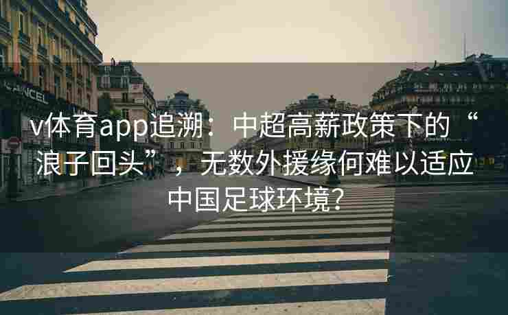 v体育app追溯：中超高薪政策下的“浪子回头”，无数外援缘何难以适应中国足球环境？